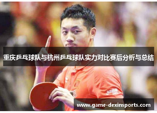 重庆乒乓球队与杭州乒乓球队实力对比赛后分析与总结
