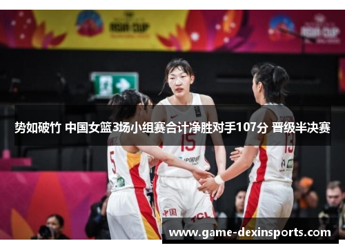 势如破竹 中国女篮3场小组赛合计净胜对手107分 晋级半决赛