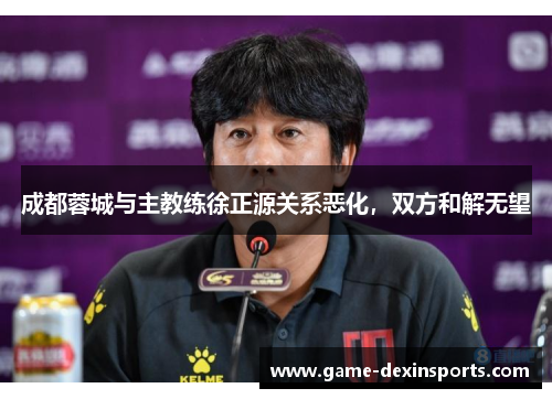 成都蓉城与主教练徐正源关系恶化，双方和解无望